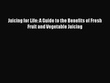 Juicing for Life: A Guide to the Benefits of Fresh Fruit and Vegetable Juicing  Free PDF