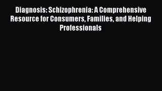 [PDF Download] Diagnosis: Schizophrenia: A Comprehensive Resource for Consumers Families and