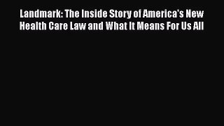 [PDF Download] Landmark: The Inside Story of America's New Health Care Law and What It Means