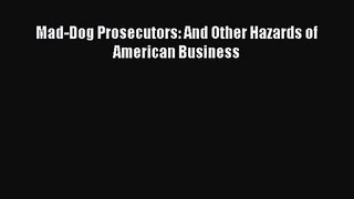 [PDF Download] Mad-Dog Prosecutors: And Other Hazards of American Business [PDF] Full Ebook