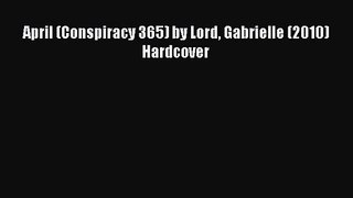 [PDF Download] April (Conspiracy 365) by Lord Gabrielle (2010) Hardcover [Read] Full Ebook