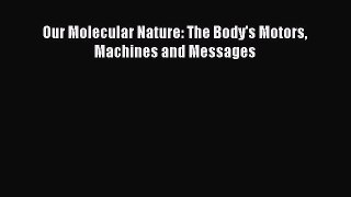 (PDF Download) Our Molecular Nature: The Body's Motors Machines and Messages Download