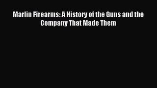 (PDF Download) Marlin Firearms: A History of the Guns and the Company That Made Them Download