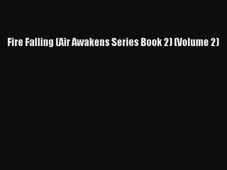 (PDF Download) Fire Falling (Air Awakens Series Book 2) (Volume 2) Read Online