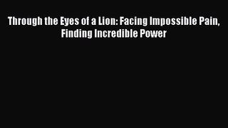 (PDF Download) Through the Eyes of a Lion: Facing Impossible Pain Finding Incredible Power