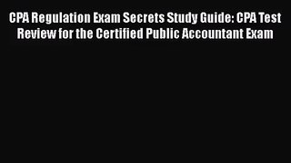 CPA Regulation Exam Secrets Study Guide: CPA Test Review for the Certified Public Accountant
