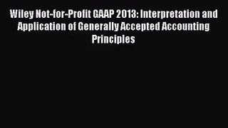 Wiley Not-for-Profit GAAP 2013: Interpretation and Application of Generally Accepted Accounting