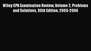 Wiley CPA Examination Review Volume 2 Problems and Solutions 30th Edition 2003-2004  Free Books