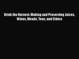 Drink the Harvest: Making and Preserving Juices Wines Meads Teas and Ciders  PDF Download