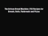 The Artisan Bread Machine: 250 Recipes for Breads Rolls Flatbreads and Pizzas  PDF Download