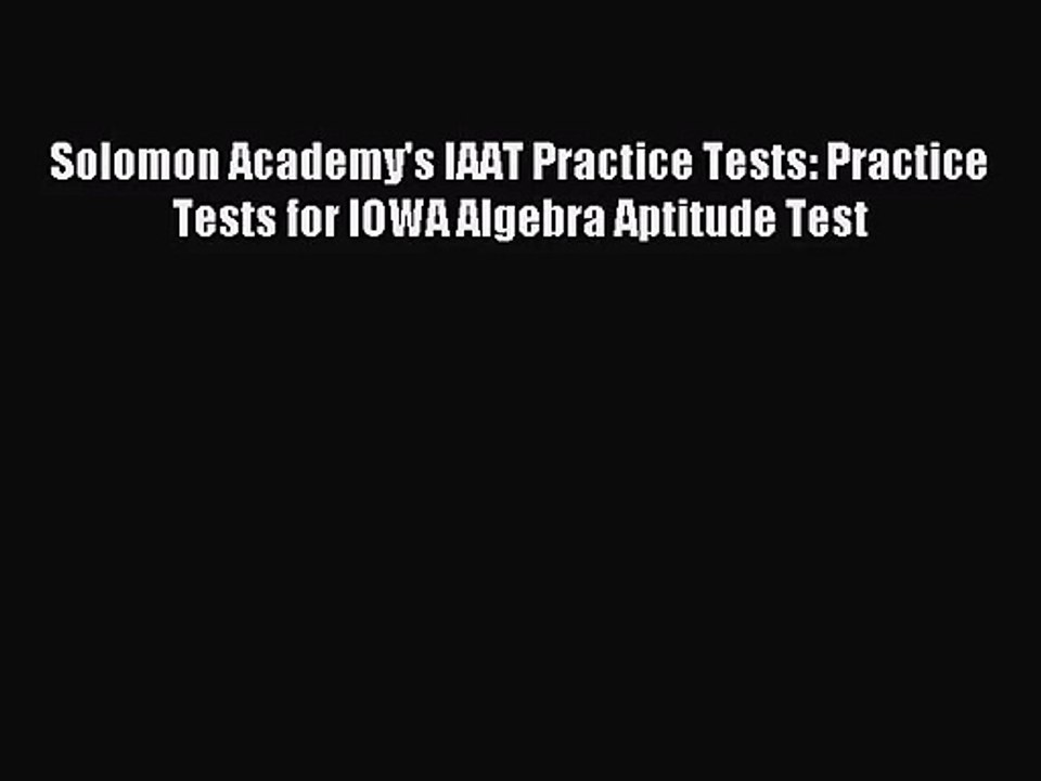 (PDF Download) Solomon Academy's IAAT Practice Tests: Practice Tests for IOWA Algebra Aptitude