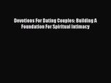 [PDF Download] Devotions For Dating Couples: Building A Foundation For Spiritual Intimacy [Download]