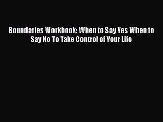 [PDF Download] Boundaries Workbook: When to Say Yes When to Say No To Take Control of Your