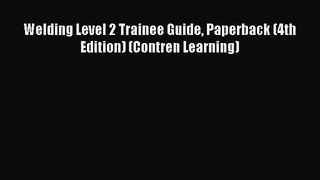 (PDF Download) Welding Level 2 Trainee Guide Paperback (4th Edition) (Contren Learning) Read