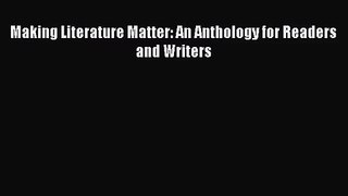 (PDF Download) Making Literature Matter: An Anthology for Readers and Writers PDF