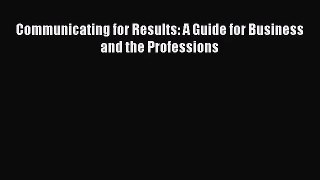 (PDF Download) Communicating for Results: A Guide for Business and the Professions PDF
