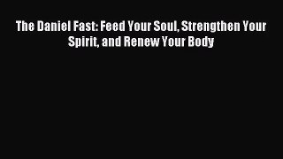 (PDF Download) The Daniel Fast: Feed Your Soul Strengthen Your Spirit and Renew Your Body Download