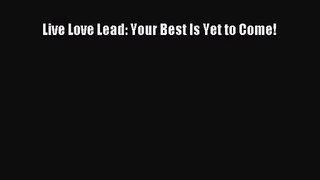 (PDF Download) Live Love Lead: Your Best Is Yet to Come! PDF