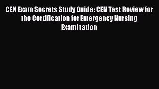 (PDF Download) CEN Exam Secrets Study Guide: CEN Test Review for the Certification for Emergency