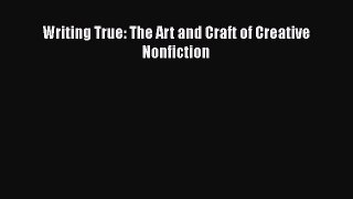 [PDF Download] Writing True: The Art and Craft of Creative Nonfiction [Read] Full Ebook
