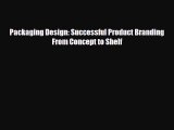 [PDF Download] Packaging Design: Successful Product Branding From Concept to Shelf [Download]