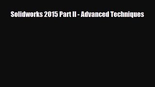 [PDF Download] Solidworks 2015 Part II - Advanced Techniques [Read] Full Ebook