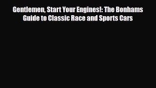 [PDF Download] Gentlemen Start Your Engines!: The Bonhams Guide to Classic Race and Sports