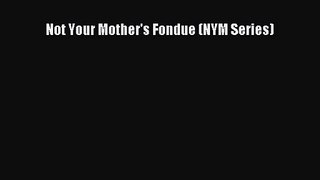 Not Your Mother's Fondue (NYM Series)  Free PDF