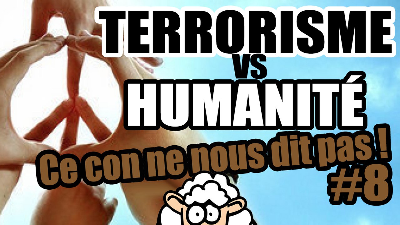 TERRORISME vs HUMANITÉ - Ce con ne nous dit pas #8