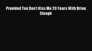 [PDF Download] Provided You Don't Kiss Me 20 Years With Brian Clough [Read] Online