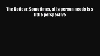 (PDF Download) The Noticer: Sometimes all a person needs is a little perspective Read Online