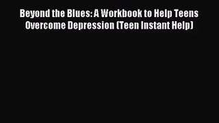 (PDF Download) Beyond the Blues: A Workbook to Help Teens Overcome Depression (Teen Instant