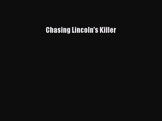 (PDF Download) Chasing Lincoln's Killer Download