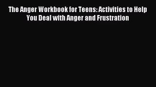(PDF Download) The Anger Workbook for Teens: Activities to Help You Deal with Anger and Frustration