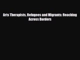 [PDF Download] Arts Therapists Refugees and Migrants: Reaching Across Borders [Download] Online