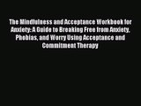 (PDF Download) The Mindfulness and Acceptance Workbook for Anxiety: A Guide to Breaking Free