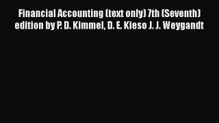 Financial Accounting (text only) 7th (Seventh) edition by P. D. Kimmel D. E. Kieso J. J. Weygandt