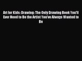 (PDF Download) Art for Kids: Drawing: The Only Drawing Book You'll Ever Need to Be the Artist