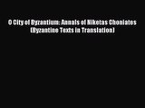 (PDF Download) O City of Byzantium: Annals of Niketas Choniates (Byzantine Texts in Translation)