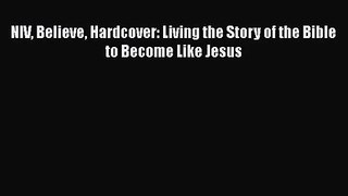 [PDF Download] NIV Believe Hardcover: Living the Story of the Bible to Become Like Jesus [Download]