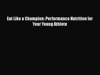 (PDF Download) Eat Like a Champion: Performance Nutrition for Your Young Athlete Download