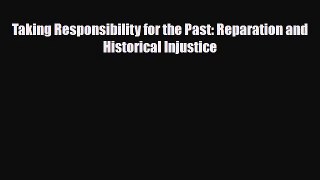 [PDF Download] Taking Responsibility for the Past: Reparation and Historical Injustice [PDF]