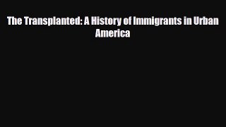 [PDF Download] The Transplanted: A History of Immigrants in Urban America [Download] Online