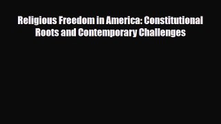 [PDF Download] Religious Freedom in America: Constitutional Roots and Contemporary Challenges