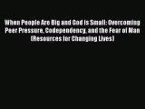 (PDF Download) When People Are Big and God is Small: Overcoming Peer Pressure Codependency