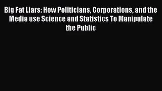 [PDF Download] Big Fat Liars: How Politicians Corporations and the Media use Science and Statistics