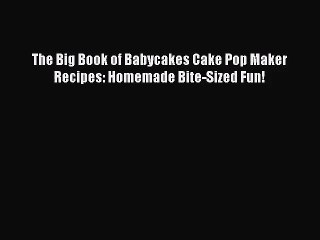 The Big Book of Babycakes Cake Pop Maker Recipes: Homemade Bite-Sized Fun!  Free PDF