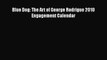 [PDF Download] Blue Dog: The Art of George Rodrigue 2010 Engagement Calendar [Read] Full Ebook