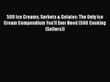 500 Ice Creams Sorbets & Gelatos: The Only Ice Cream Compendium You'll Ever Need (500 Cooking