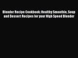 Blender Recipe Cookbook: Healthy Smoothie Soup and Dessert Recipes for your HIgh Speed Blender